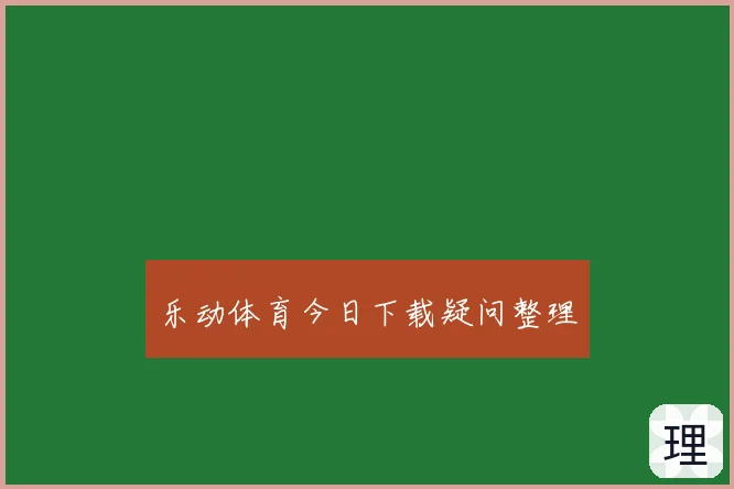 乐动体育今日下载疑问整理